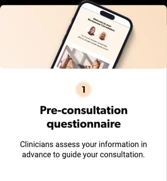 1. Pre-consultation questionnaire. Clinicians assess your information in advance to guide your consultation.